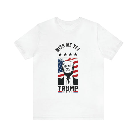 Trump Rally White Funny T-Shirt - Miss Me Yet 2024 American Flag